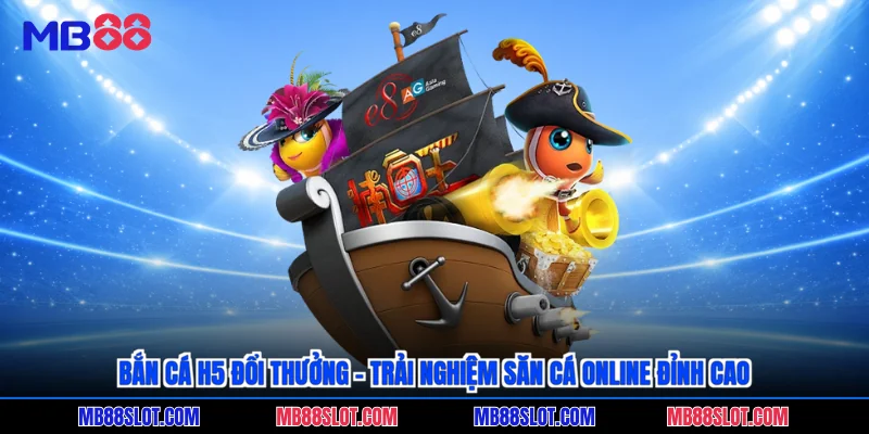 Bắn cá H5 đổi thưởng