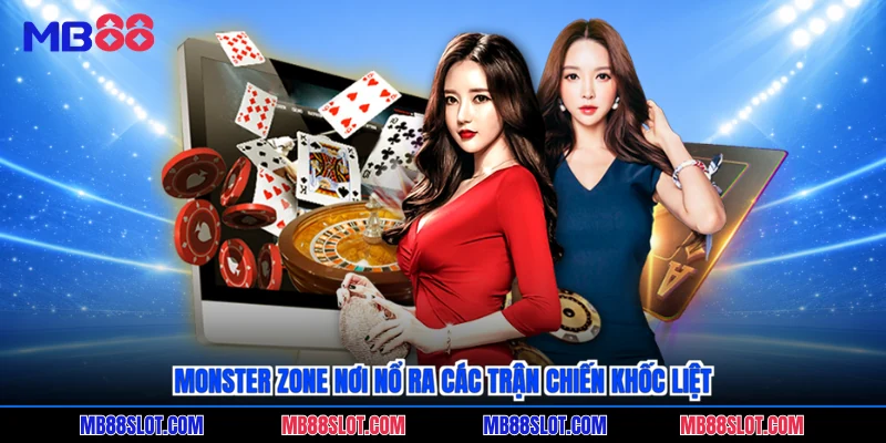 Monster zone nơi nổ ra các trận chiến khốc liệt
